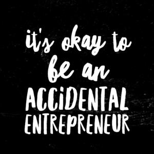Business Lesson - It's Okay to be an Accidental Entrepreneur